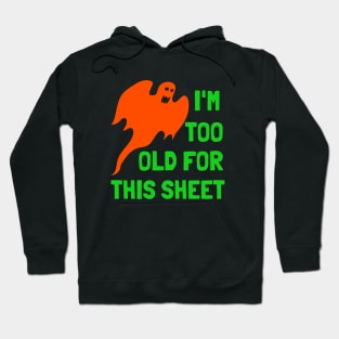 I'm Too Old For This Sheet Funny Halloween Ghost Hoodie